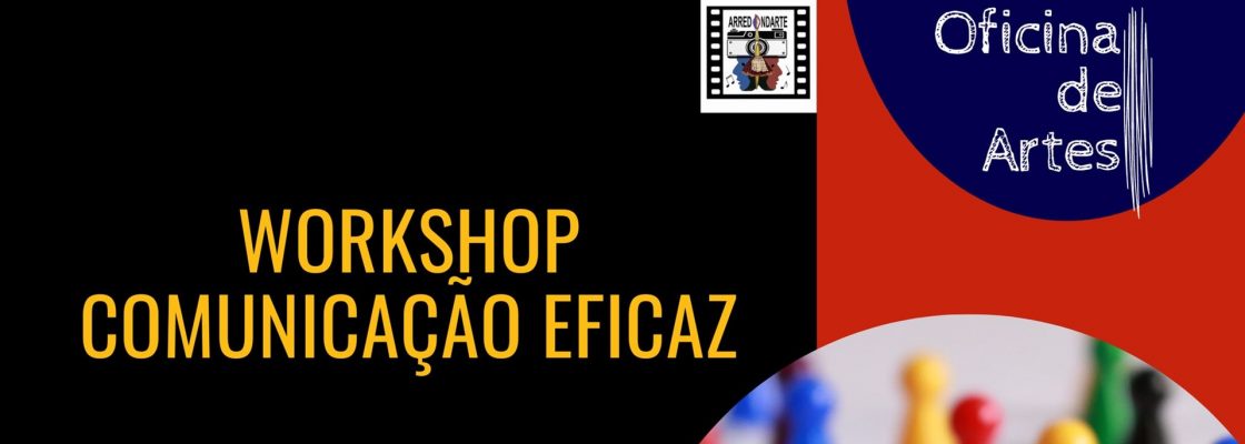 Workshop Comunicação Eficaz | 18 de novembro | 15h00 | Sede da Arredondarte